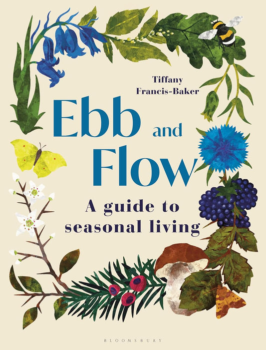 Ebb and Flow: A Guide to Seasonal Living - Tiffany Francis-Baker