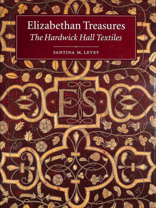 Elizabethan Treasures: Hardwick Hall Textiles - Santina M. Levey