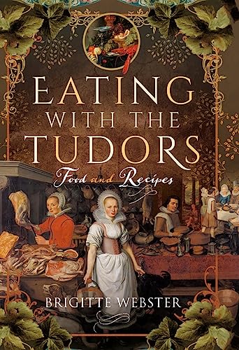 Eating With The Tudors: Food and Recipes - Brigitte Webster