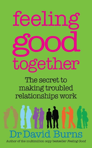 Feeling Good Together: The secret to making troubled relationships work - Dr David Burns