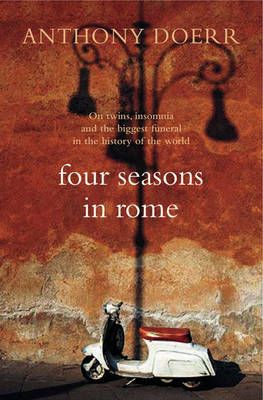 Four Seasons in Rome: On Twins, Insomnia and the Biggest Funeral in the History of the World - Anthony Doerr
