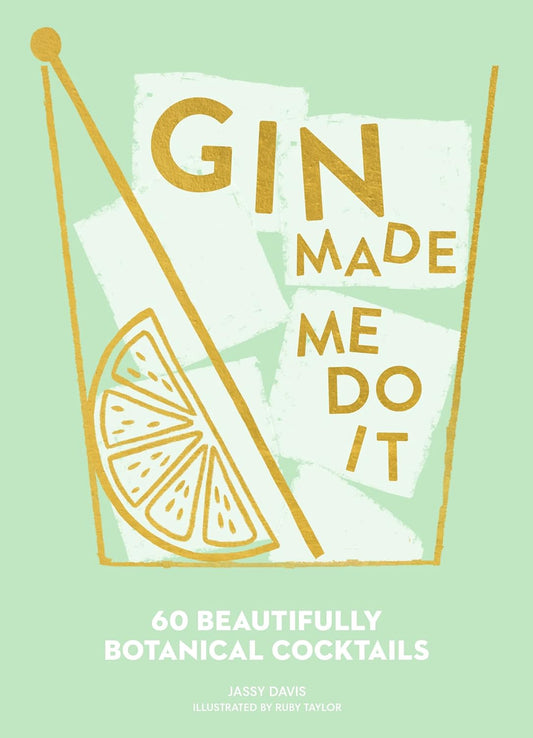 Gin Made Me Do It: 60 Beautifully Botanical Cocktails - Jassy Davis