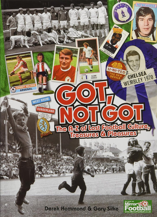 Got, Not Got: The A-Z of Lost Football Cultures, Treasures and Pleasures- Derek Hammond | Gary Silke