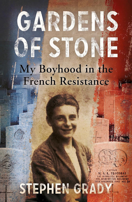 Gardens of Stone, My Boyhood in the French Resistance - Stephen Grady