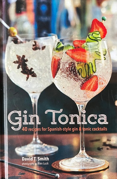 Gin Tonica: 40 Recipes For Spanish-style Gin And Tonic Cocktails - David T. Smith