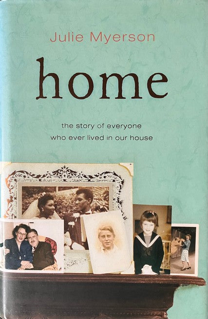 Home: The Story of Everyone Who Ever Lived in Our House - Julie Myerson