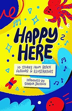 Happy Here: 10 Stories from Black Authors and Illustrators - Sharna Jackson