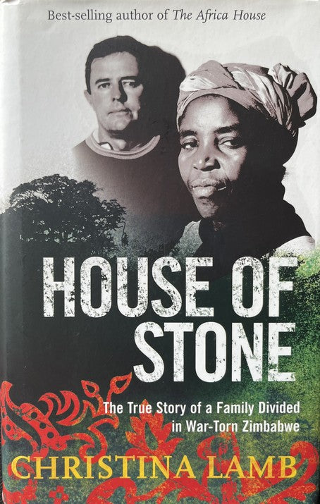 House of Stone: The True Story of a Family Divided in War-Torn Zimbabwe - Christina Lamb