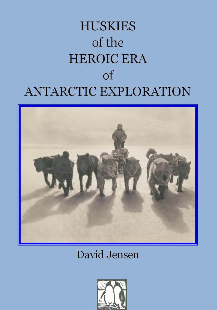 Huskies of the Heroic Era of Antarctic Exploration - David Jenson