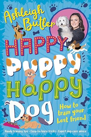 Happy Puppy Happy Dog: How to train your best friend - Ashleigh Butler