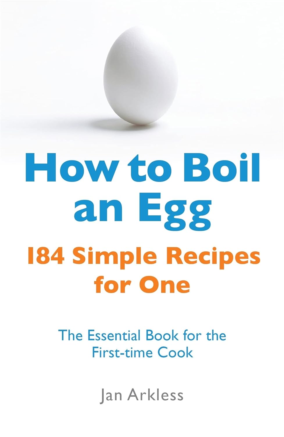 How to Boil an Egg: 184 Simple Recipes for One - Jan Arkless