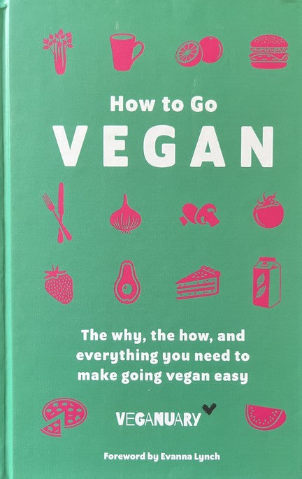 How To Go Vegan: The why, the how, and everything you need to make going vegan easy - Veganuary