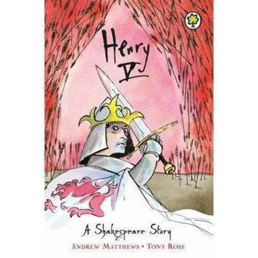 Henry V: A Shakespeare Story - Andrew Matthews | Tony Ross
