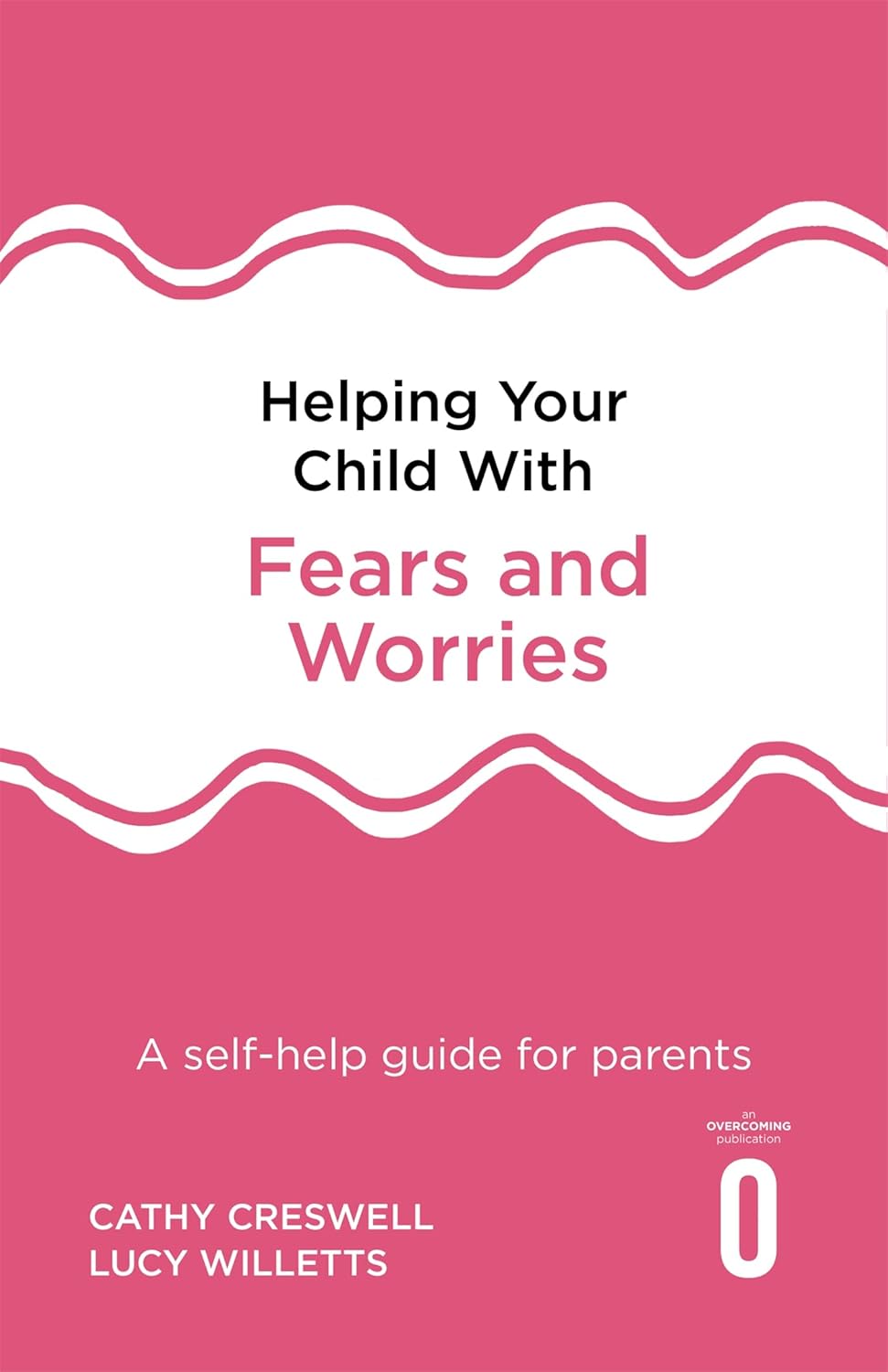 Helping Your Child with Fears and Worries: A self-help guide for parents - Cathy Creswell | Lucy Willetts