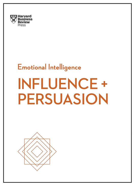 Influence & Persuasion (HBR Emotional Intelligence Series) - Harvard Business Review