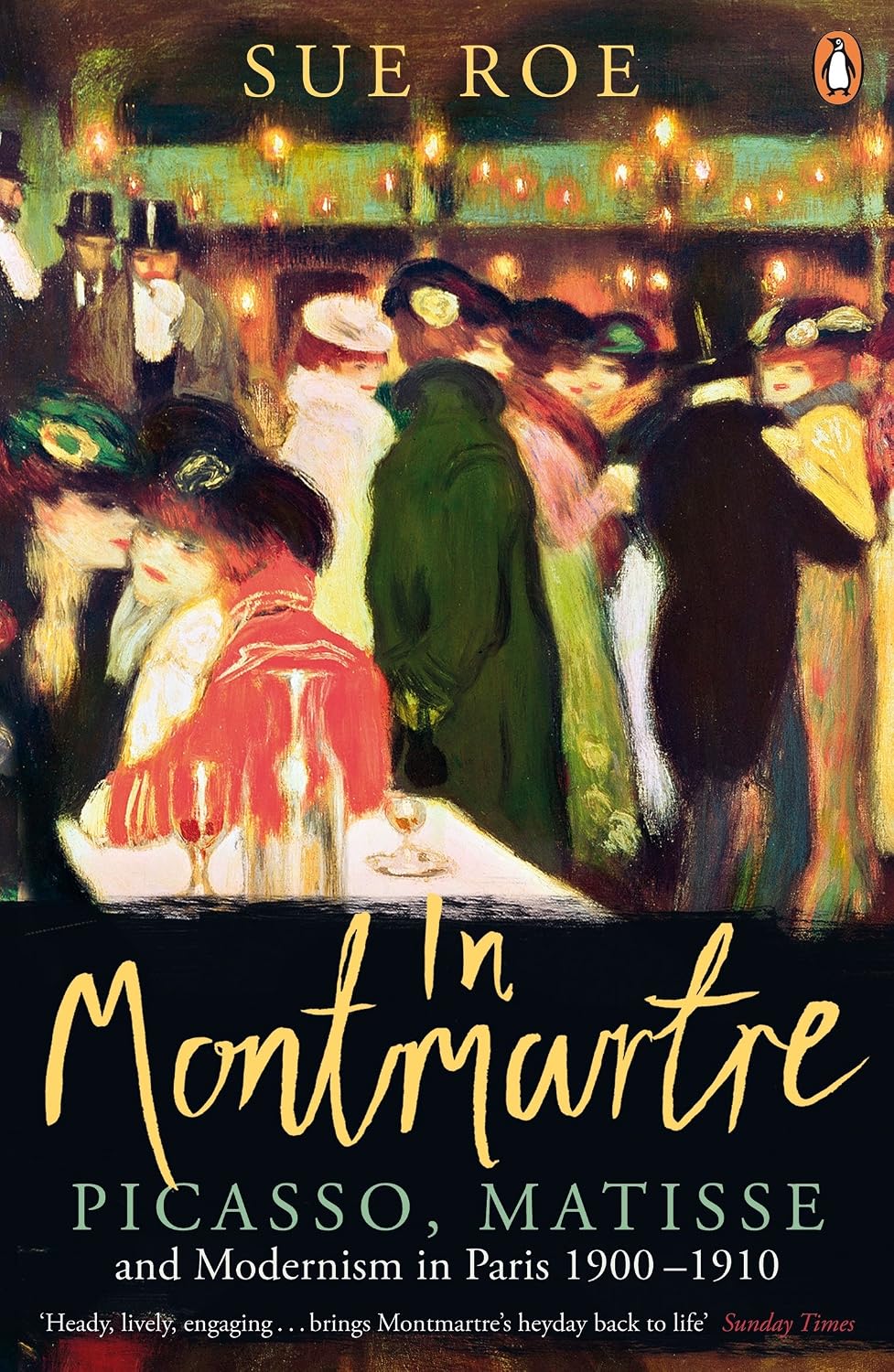 In Montmartre: Picasso, Matisse and Modernism in Paris, 1900-1910 - Sue Roe