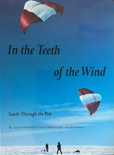 In the Teeth of the Wind: South Through the Pole - Alain Hubert | Dixie Dansercoer