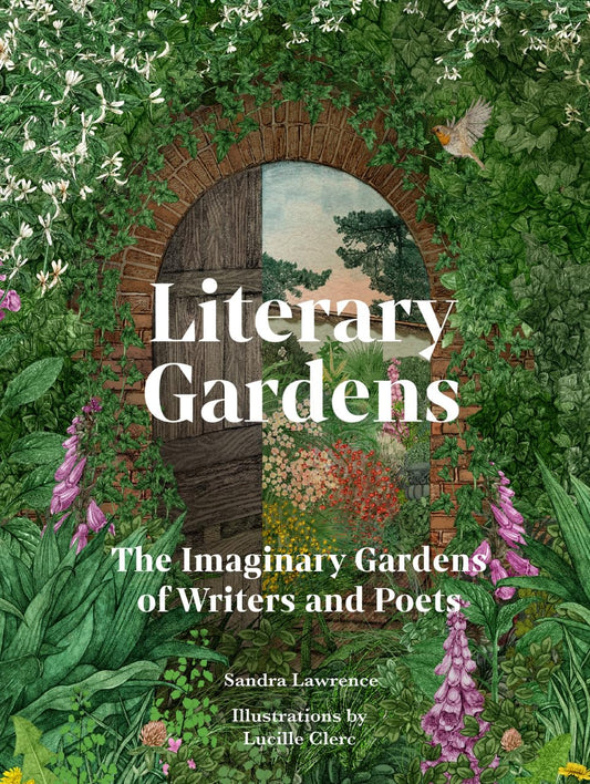 Literary Gardens: The Imaginary Gardens of Writers and Poets - Sandra Lawrence | Lucille Clerc