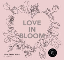 Love In Bloom: A Colouring Book