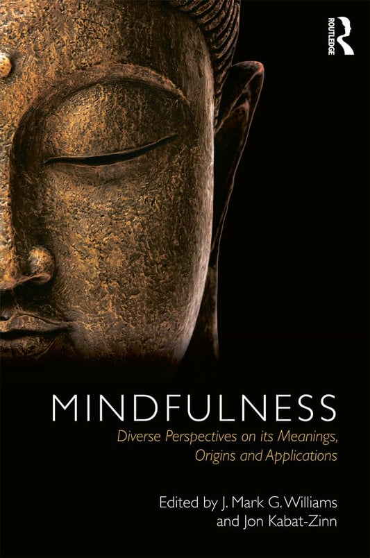 Mindfulness: Diverse Perspectives on its Meaning, Origins and Applications - J. Mark Williams | Jon Kabat-Zinn