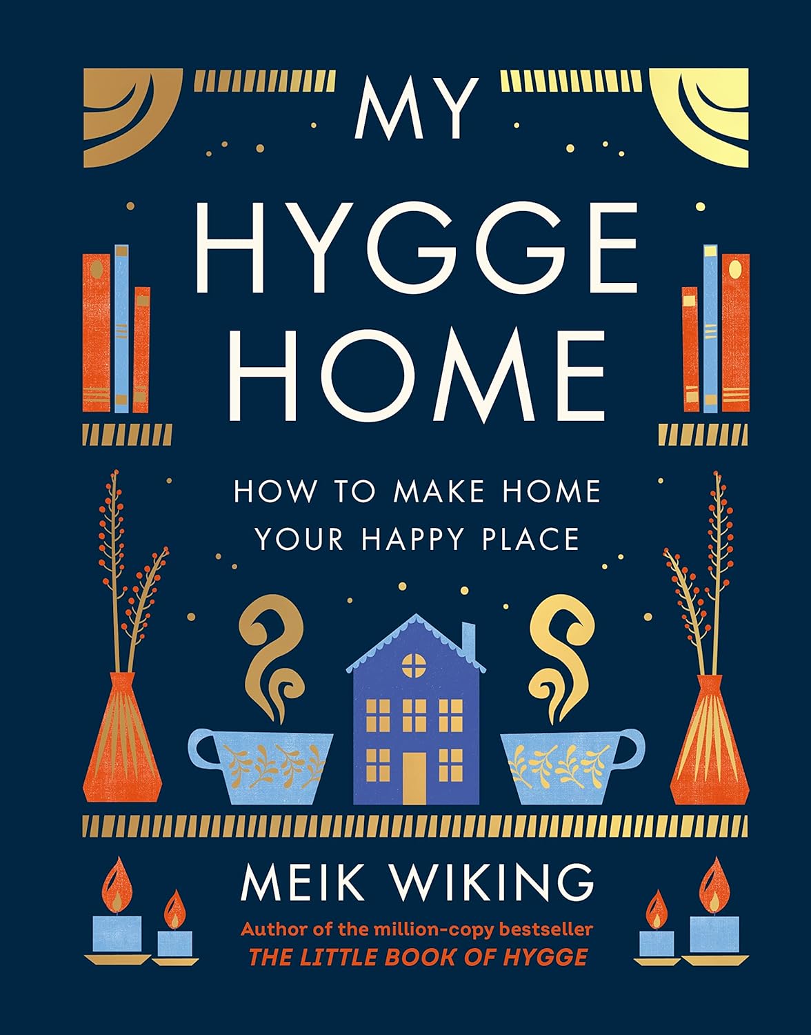 My Hygge Home: How to Make Home Your Happy Place - Meik Wiking