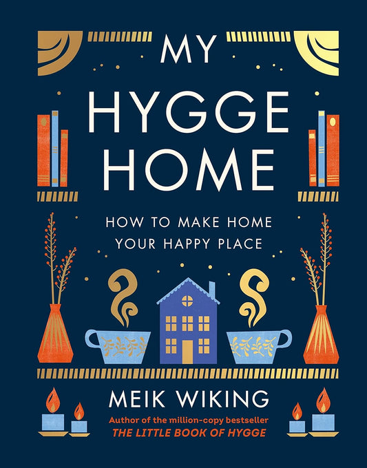 My Hygge Home: How to Make Home Your Happy Place - Meik Wiking