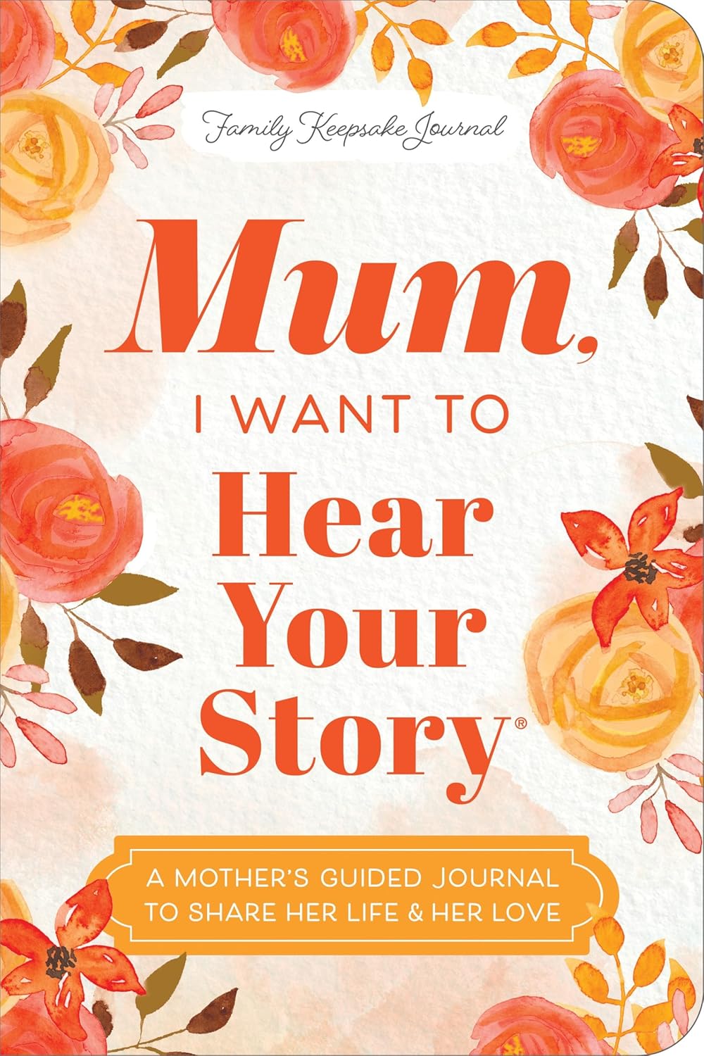 Mum, I Want to Hear Your Story: A Mother's Guided Journal To Share Her Life & Her Love - Jeffrey Mason