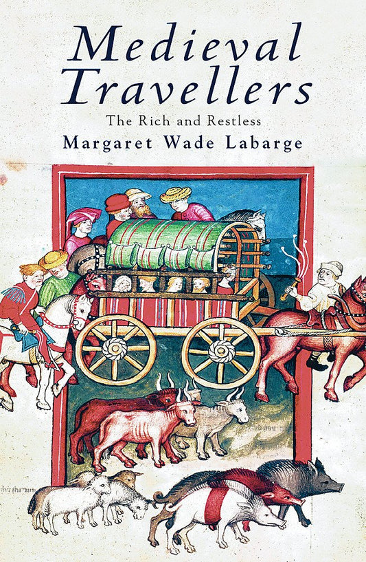 Medieval Travellers: The Rich and Restless - Margaret Wade Labarge