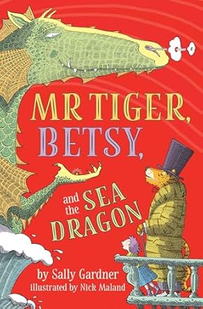 Mr Tiger, Betsy and the Sea Dragon - Sally Gardner