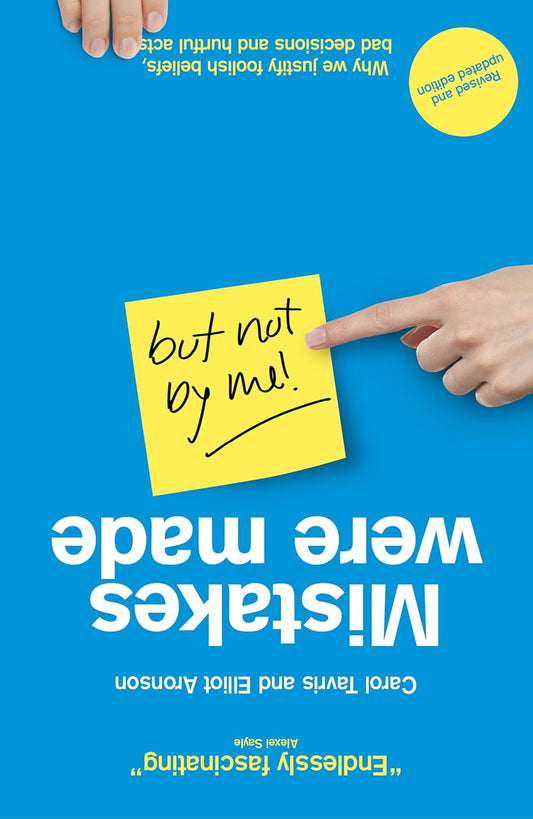 Mistakes Were Made (but Not by Me): Why We Justify Foolish Beliefs, Bad Decisions and Hurtful Acts - Carol Tavris | Elliot Aronson
