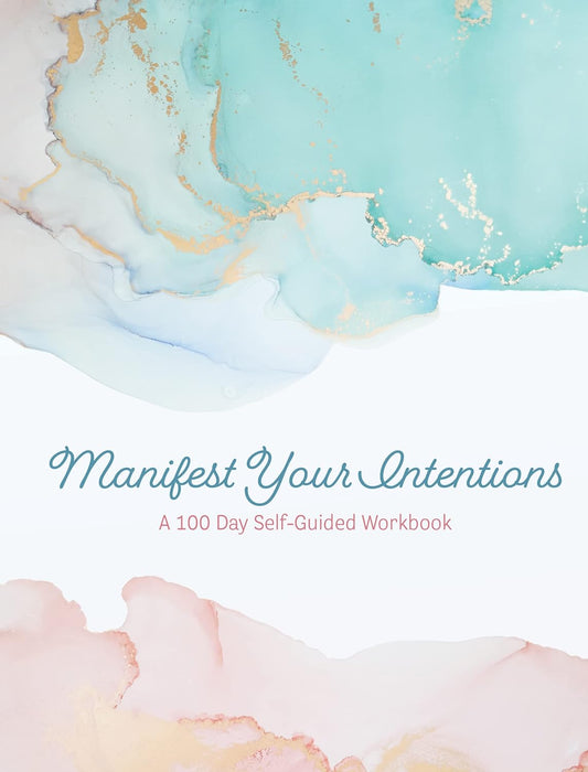 Manifest Your Intentions: A 100 Day Self-Guided Workbook