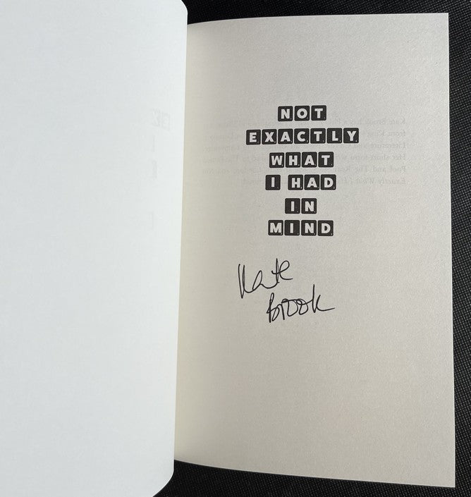 Not Exactly What I Had in Mind - Kate Brook - SIGNED FIRST EDITION