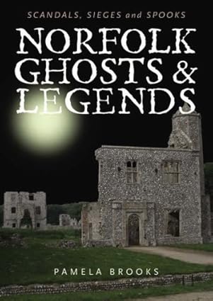 Norfolk Ghosts & Legends: Scandals, Sieges and Spooks - Pamela Brooks