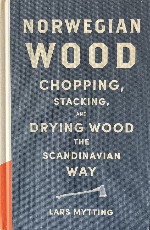 Norwegian Wood: Chopping, Stacking, and Drying Wood the Scandinavian Way - Lars Mytting