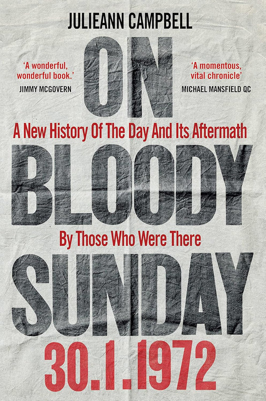 On Bloody Sunday: A New History Of The Day And Its Aftermath – By Those Who Were There - Julieann Campbell