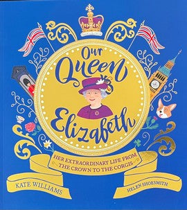 Our Queen Elizabeth: Her Extraordinary Life from the Crown to the Corgis - Kate Williams