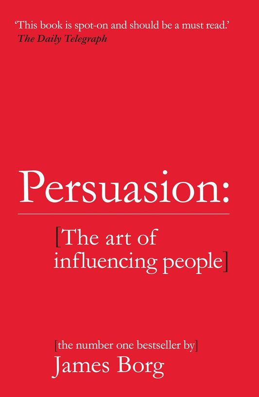 Persuasion: The art of influencing people - James Borg