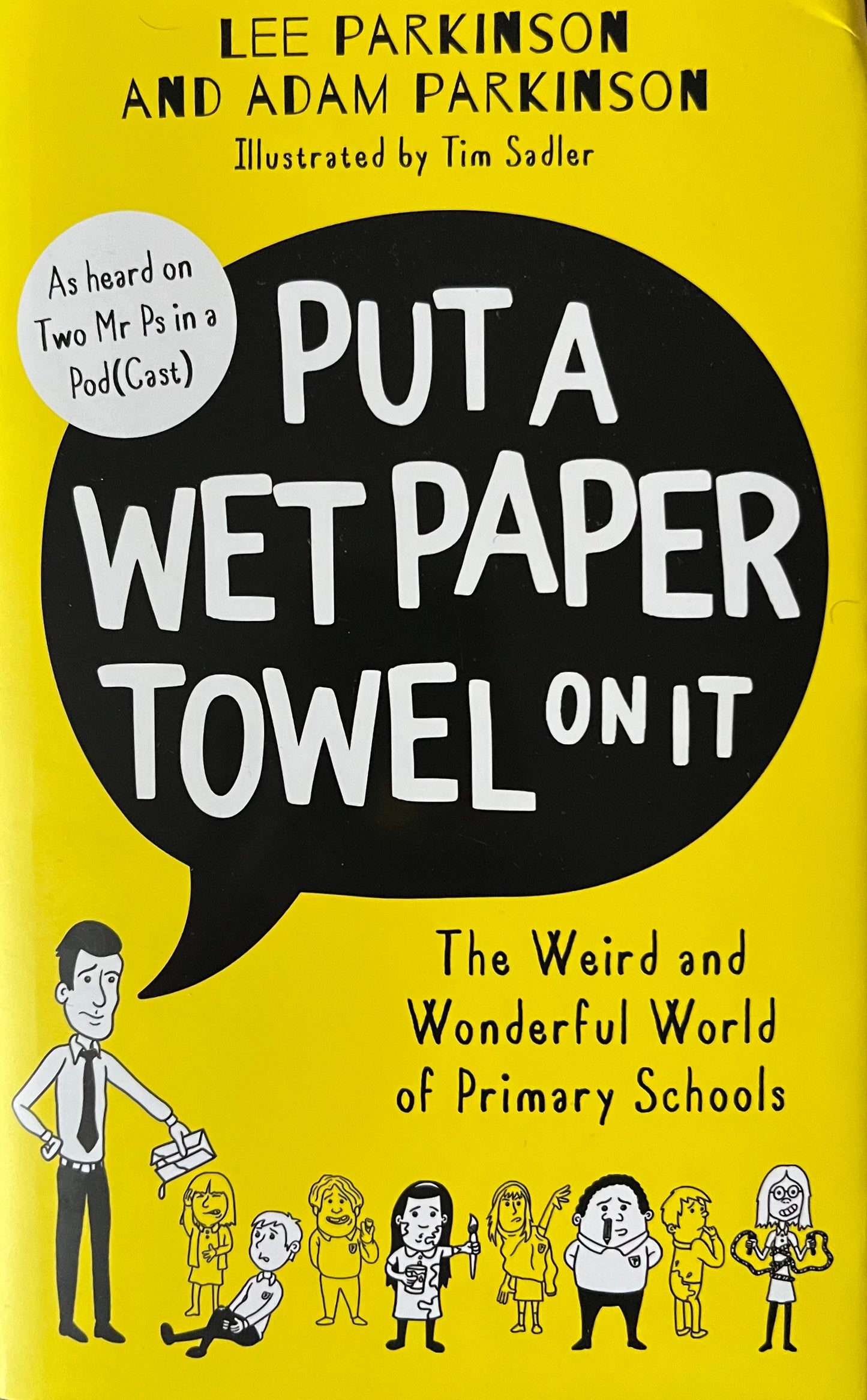 Put A Wet Paper Towel on It: The Weird and Wonderful World of Primary Schools - Lee Parkinson