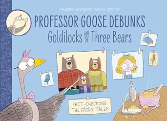 Professor Goose Debunks Goldilocks and the Three Bears - Paulette Bourgeois | Alex G. Griffiths