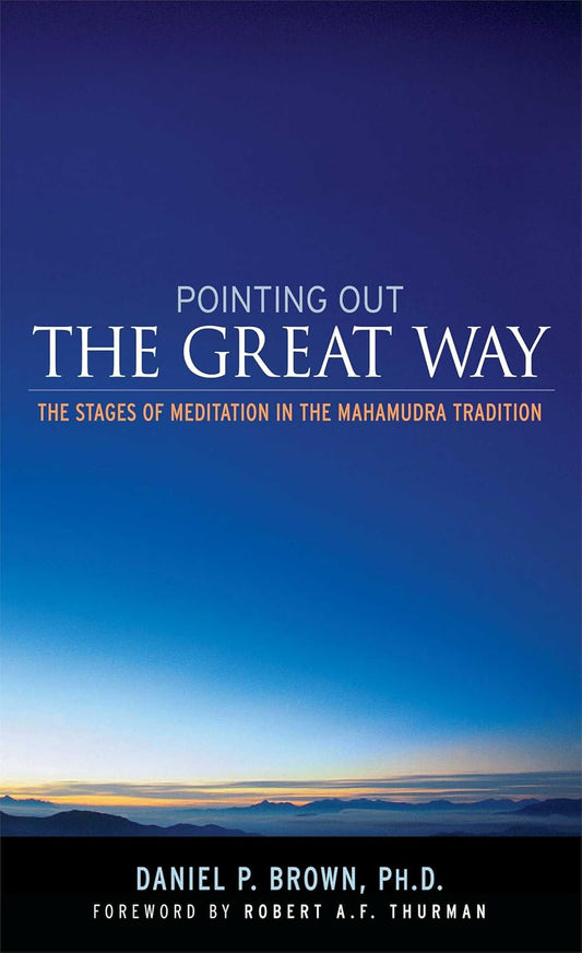 Pointing Out the Great Way: The Stages of Meditation in the Mahamudra Tradition - Daniel P. Brown