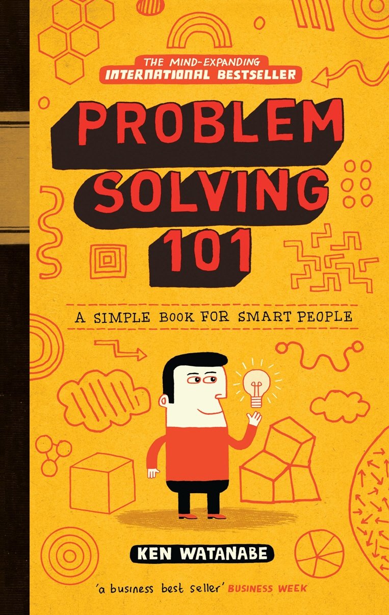 Problem Solving 101: A simple book for smart people - Ken Watanabe