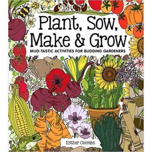 Plant, Sow, Make & Grow: Mud-tastic Activities for Budding Gardeners - Esther Coombs