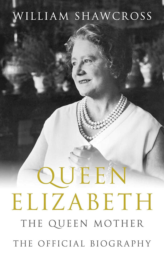 Queen Elizabeth: The Queen Mother: The Official Biography - William Shawcross