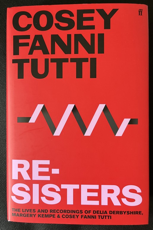 Re-Sisters: The Lives and Recordings of Delia Derbyshire, Margery Kempe and Cosey Fanni Tutti - Cosey Fanni Tutti - SIGNED FIRST EDITION