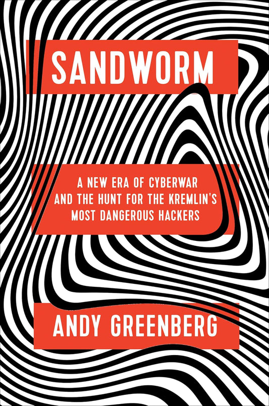 Sandworm: A New Era of Cyberwar and the Hunt for the Kremlin's Most Dangerous Hackers - Andy Greenberg