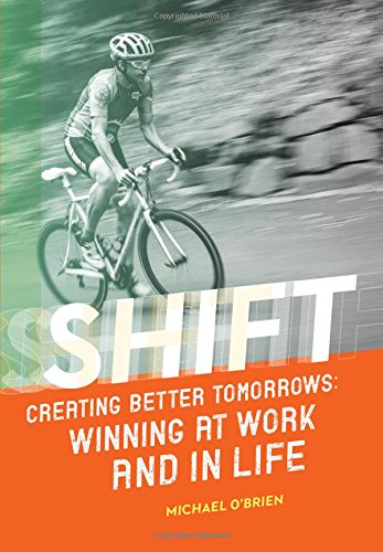 Shift: Creating Better Tomorrows; Winning at Work and in Life - Michael O'Brien