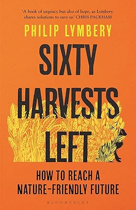 Sixty Harvests Left: How to Reach a Nature-Friendly Future - Philip Lymbery