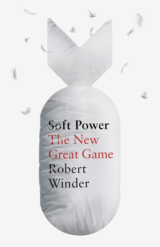Soft Power - The New Great Game - Robert Winder