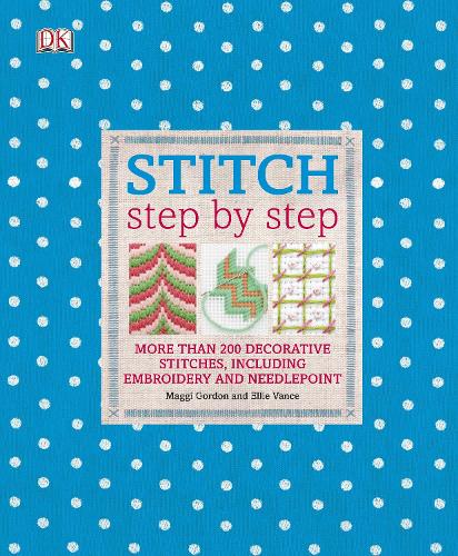 STITCH Step by Step: More Than 200 Decorative Stitches, Including Embroidery and Needlepoint - Maggi Gordon | Ellie Vance