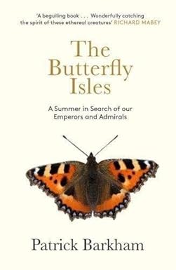 The Butterfly Isles: A Summer In Search Of Our Emperors And Admirals - Patrick Barkham